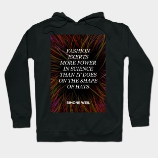 SIMONE WEIL quote .22 - FASHION EXERTS MORE POWER IN SCIENCE THAN IT DOES ON THE SHAP OF HATS Hoodie